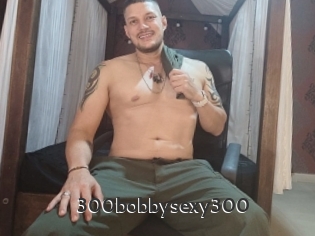 300bobbysexy300